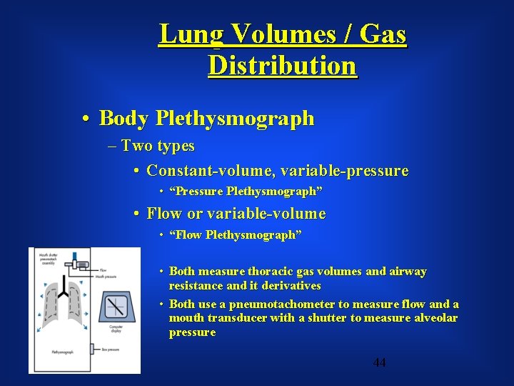 Lung Volumes / Gas Distribution • Body Plethysmograph – Two types • Constant-volume, variable-pressure