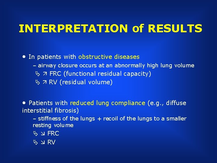 INTERPRETATION of RESULTS • In patients with obstructive diseases – airway closure occurs at