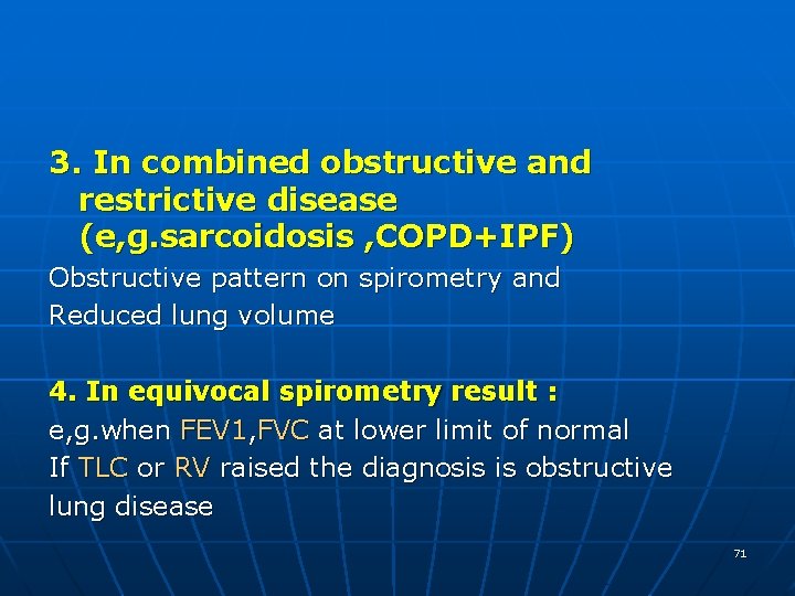 3. In combined obstructive and restrictive disease (e, g. sarcoidosis , COPD+IPF) Obstructive pattern
