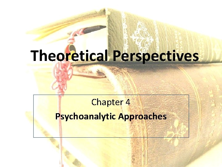Theoretical Perspectives Chapter 4 Psychoanalytic Approaches 