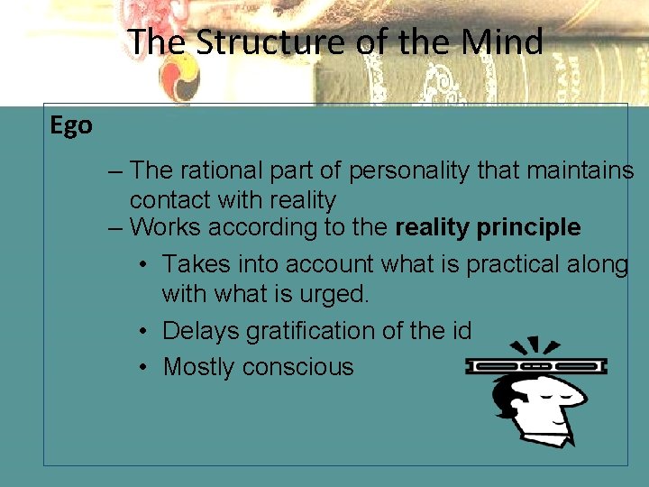 The Structure of the Mind Ego – The rational part of personality that maintains