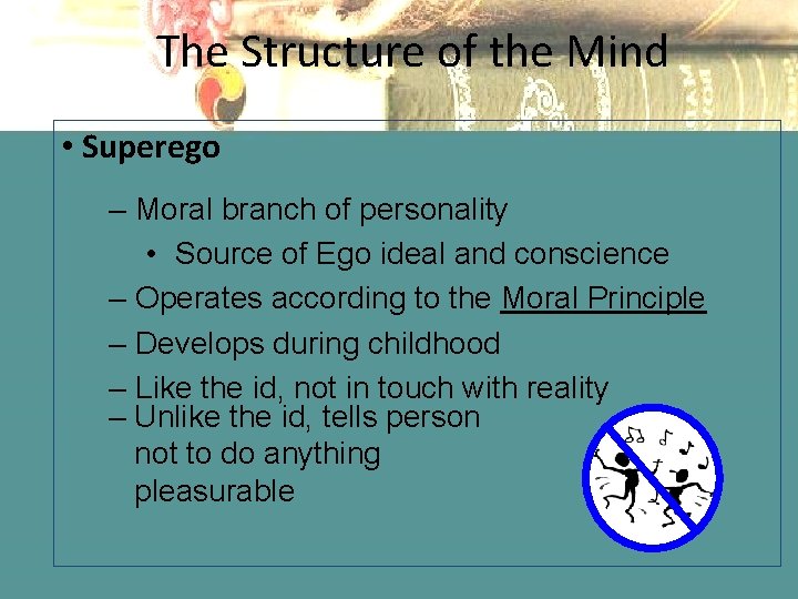 The Structure of the Mind • Superego – Moral branch of personality • Source