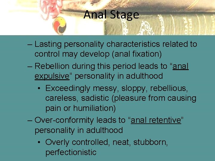 Anal Stage – Lasting personality characteristics related to control may develop (anal fixation) –