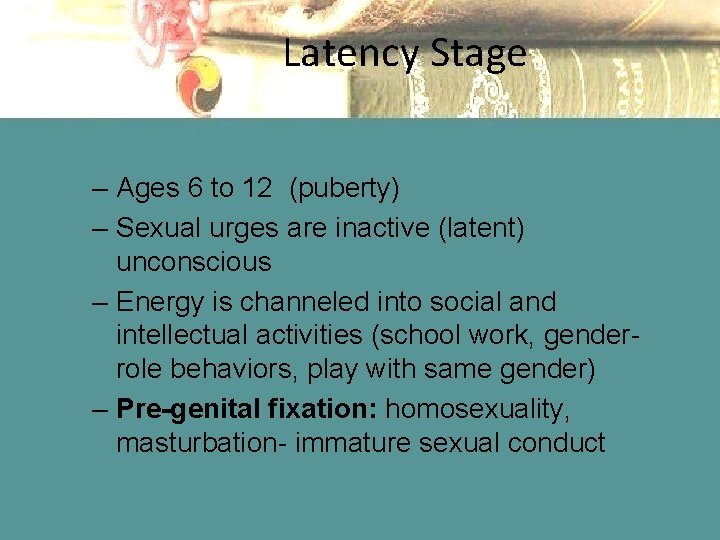 Latency Stage – Ages 6 to 12 (puberty) – Sexual urges are inactive (latent)