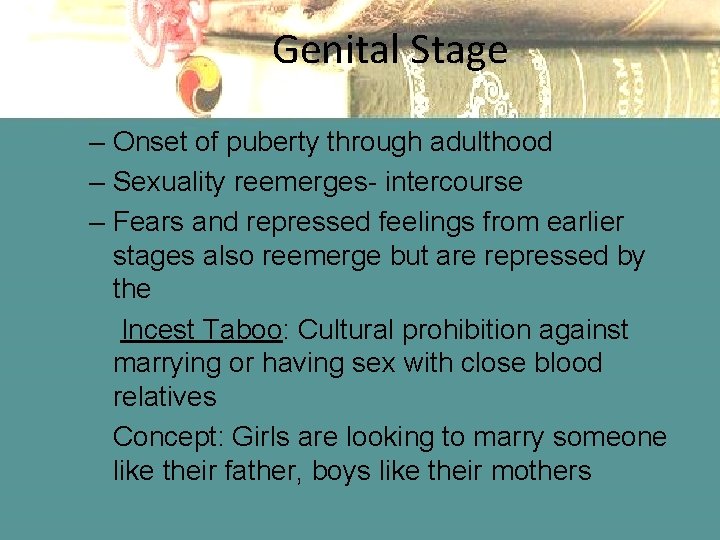 Genital Stage – Onset of puberty through adulthood – Sexuality reemerges- intercourse – Fears