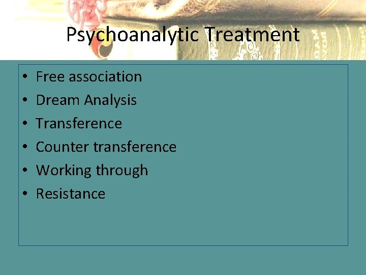 Psychoanalytic Treatment • • • Free association Dream Analysis Transference Counter transference Working through