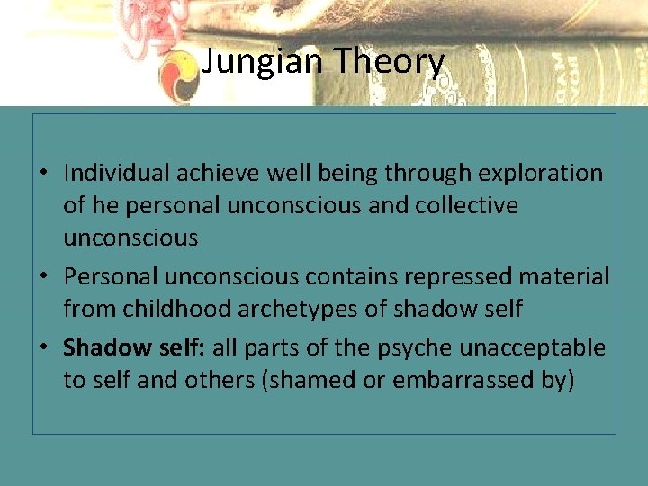 Jungian Theory • Individual achieve well being through exploration of he personal unconscious and