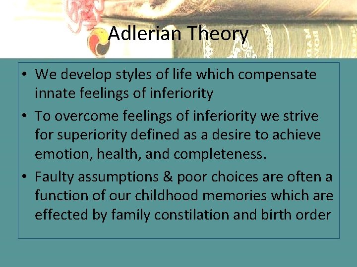 Adlerian Theory • We develop styles of life which compensate innate feelings of inferiority