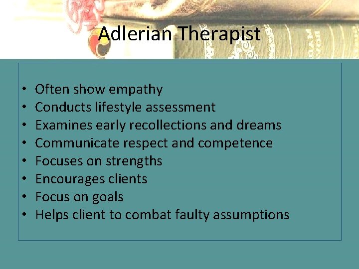 Adlerian Therapist • • Often show empathy Conducts lifestyle assessment Examines early recollections and