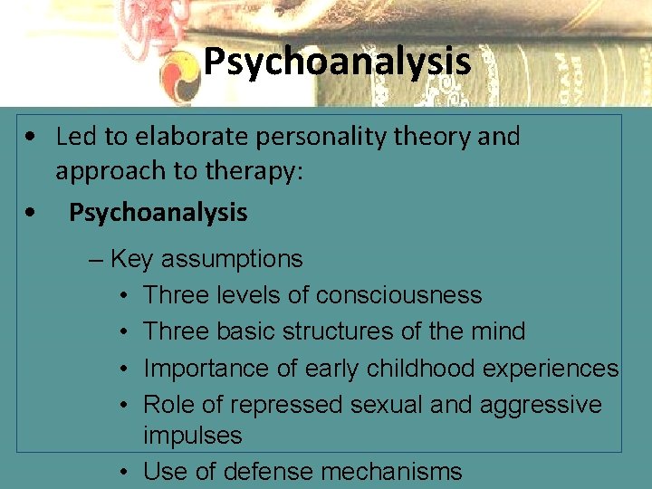 Psychoanalysis • Led to elaborate personality theory and approach to therapy: • Psychoanalysis –