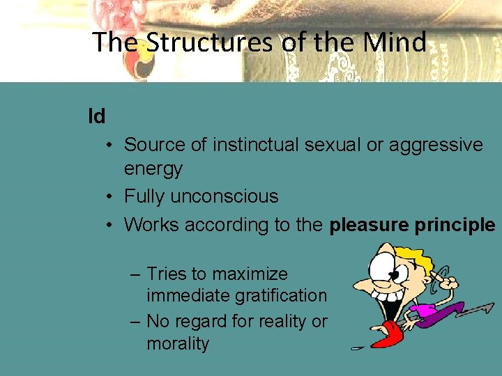 The Structures of the Mind Id • Source of instinctual sexual or aggressive energy