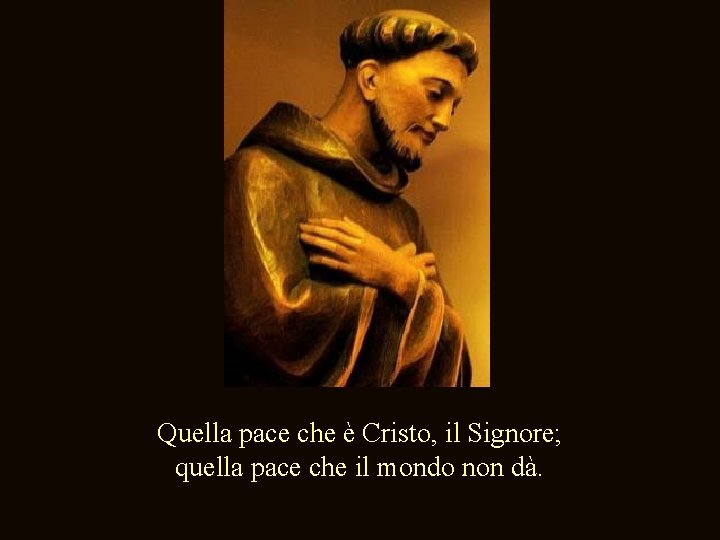 Quella pace che è Cristo, il Signore; quella pace che il mondo non dà.