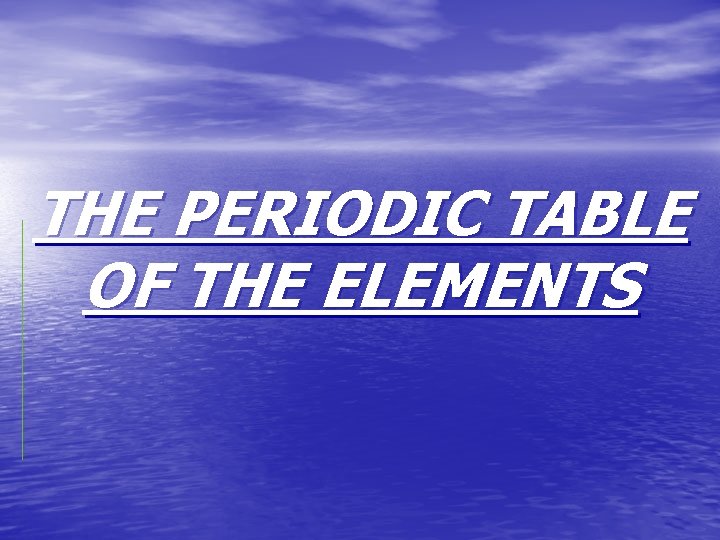THE PERIODIC TABLE OF THE ELEMENTS 