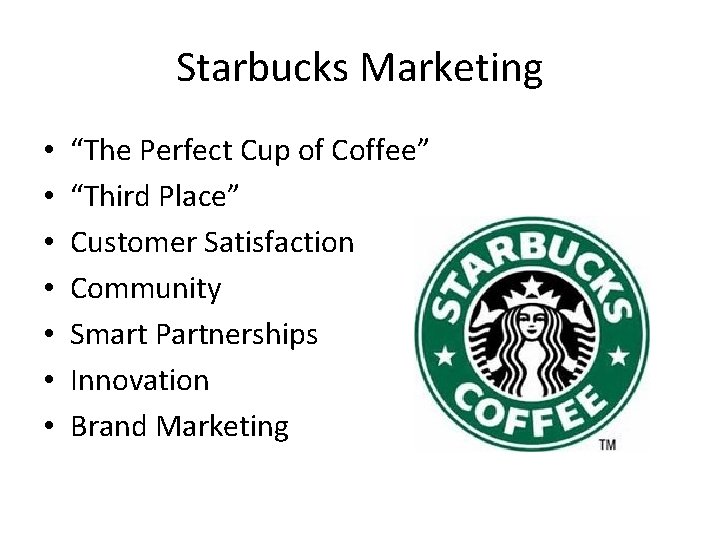 Starbucks Marketing • • “The Perfect Cup of Coffee” “Third Place” Customer Satisfaction Community