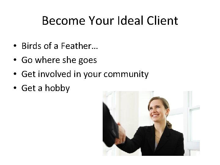 Become Your Ideal Client • • Birds of a Feather… Go where she goes