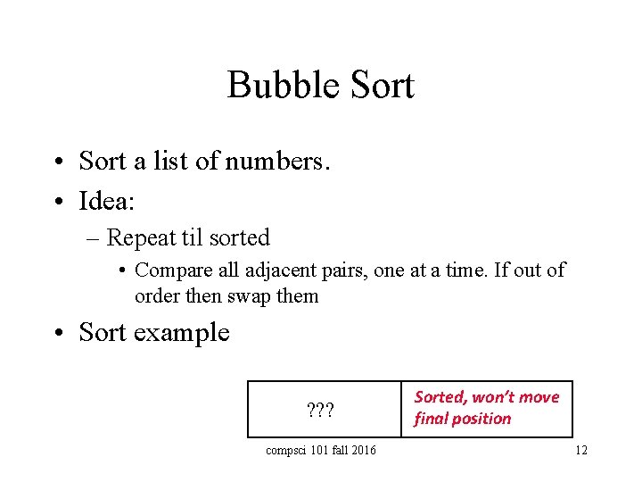 Bubble Sort • Sort a list of numbers. • Idea: – Repeat til sorted