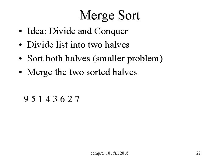 Merge Sort • • Idea: Divide and Conquer Divide list into two halves Sort