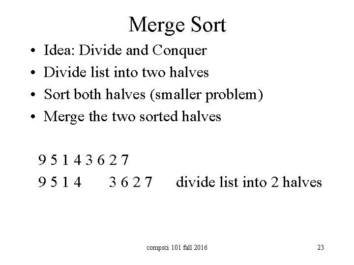 Merge Sort • • Idea: Divide and Conquer Divide list into two halves Sort