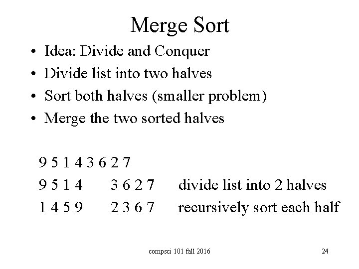 Merge Sort • • Idea: Divide and Conquer Divide list into two halves Sort