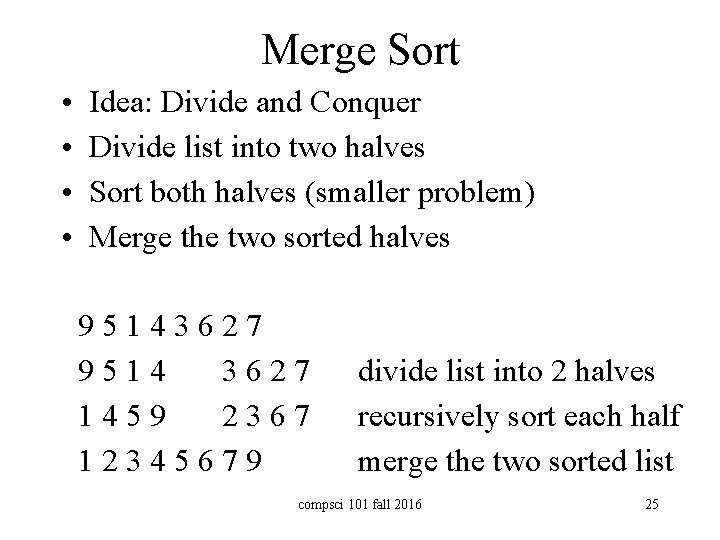 Merge Sort • • Idea: Divide and Conquer Divide list into two halves Sort
