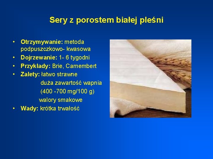 Sery z porostem białej pleśni • Otrzymywanie: metoda podpuszczkowo- kwasowa • Dojrzewanie: 1 -