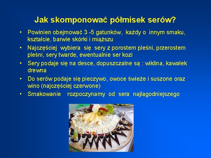 Jak skomponować półmisek serów? • Powinien obejmować 3 -5 gatunków, każdy o innym smaku,