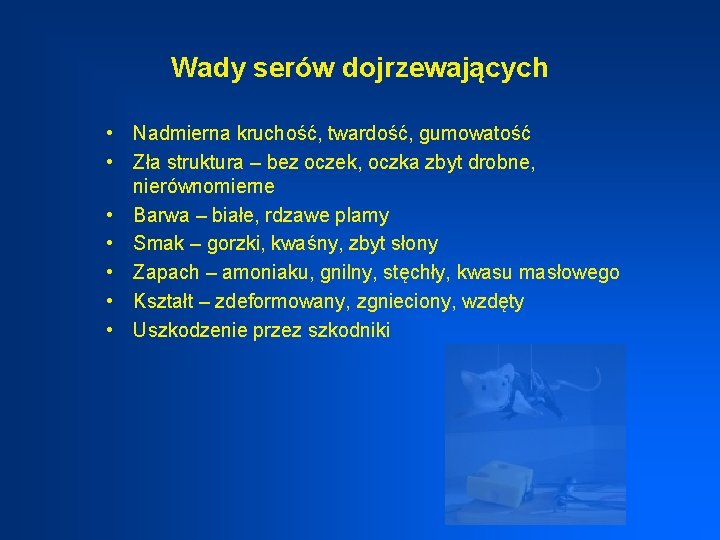 Wady serów dojrzewających • Nadmierna kruchość, twardość, gumowatość • Zła struktura – bez oczek,