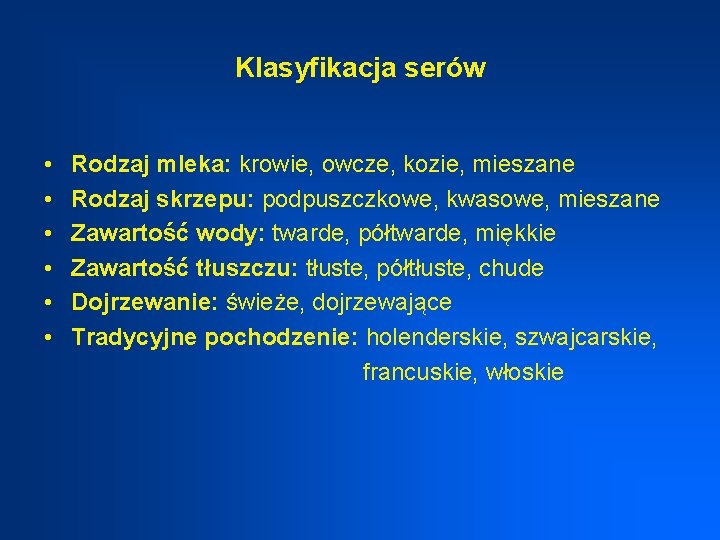 Klasyfikacja serów • • • Rodzaj mleka: krowie, owcze, kozie, mieszane Rodzaj skrzepu: podpuszczkowe,