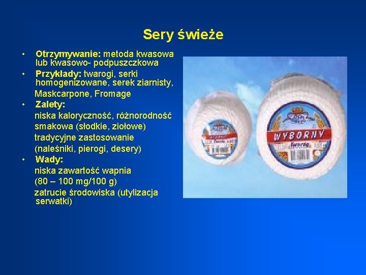 Sery świeże • • Otrzymywanie: metoda kwasowa lub kwasowo- podpuszczkowa Przykłady: twarogi, serki homogenizowane,