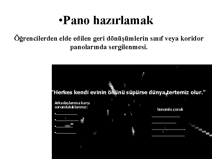  • Pano hazırlamak Öğrencilerden elde edilen geri dönüşümlerin sınıf veya koridor panolarında sergilenmesi.