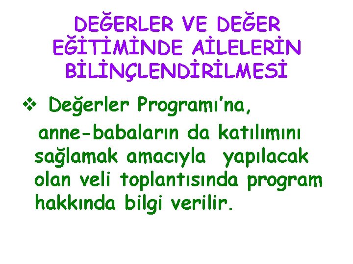 DEĞERLER VE DEĞER EĞİTİMİNDE AİLELERİN BİLİNÇLENDİRİLMESİ v Değerler Programı’na, anne-babaların da katılımını sağlamak amacıyla