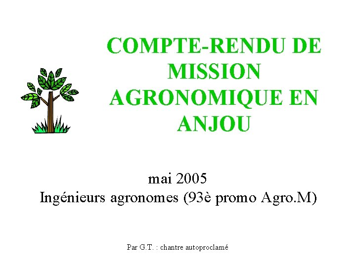 COMPTE-RENDU DE MISSION AGRONOMIQUE EN ANJOU mai 2005 Ingénieurs agronomes (93è promo Agro. M)