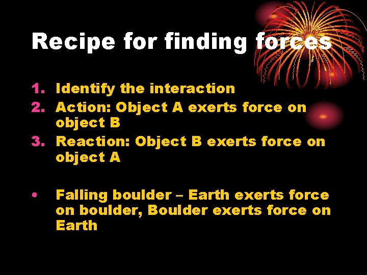 Recipe for finding forces 1. Identify the interaction 2. Action: Object A exerts force