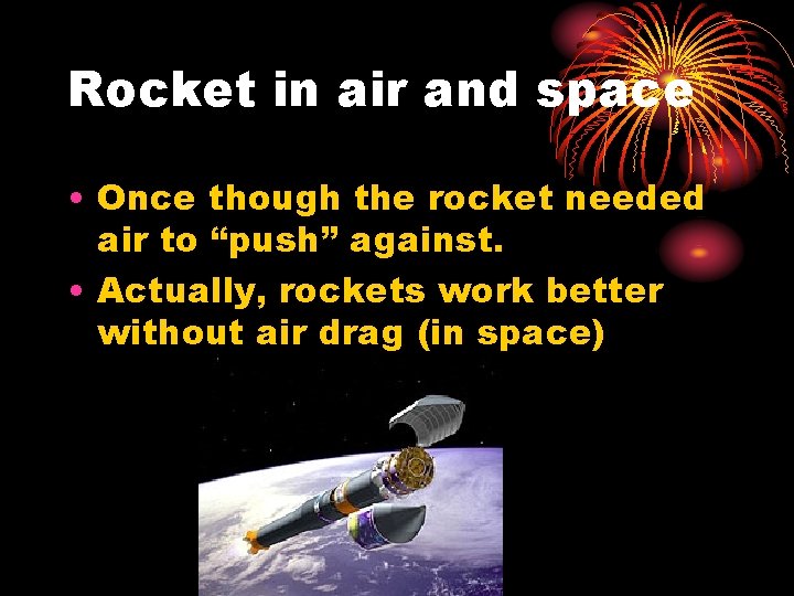 Rocket in air and space • Once though the rocket needed air to “push”