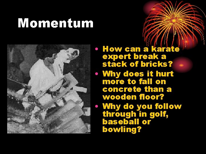 Momentum • How can a karate expert break a stack of bricks? • Why