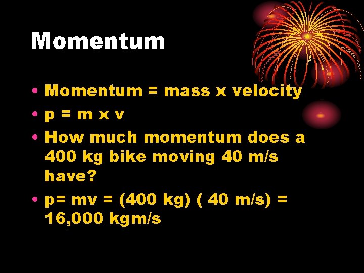 Momentum • Momentum = mass x velocity • p=mxv • How much momentum does