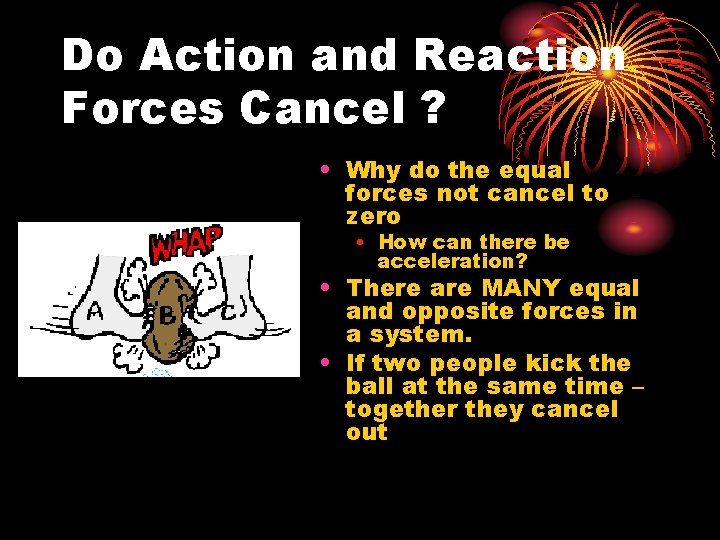 Do Action and Reaction Forces Cancel ? • Why do the equal forces not
