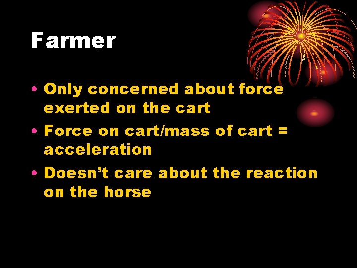 Farmer • Only concerned about force exerted on the cart • Force on cart/mass