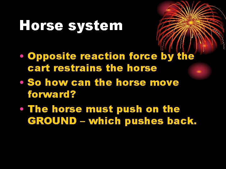 Horse system • Opposite reaction force by the cart restrains the horse • So