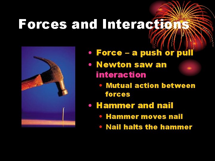 Forces and Interactions • Force – a push or pull • Newton saw an