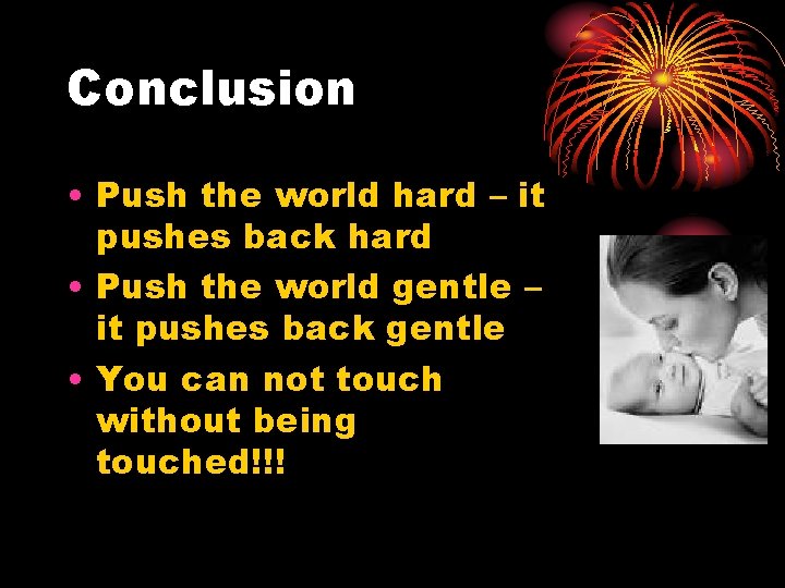 Conclusion • Push the world hard – it pushes back hard • Push the