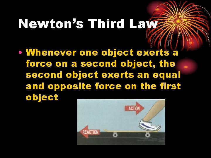 Newton’s Third Law • Whenever one object exerts a force on a second object,
