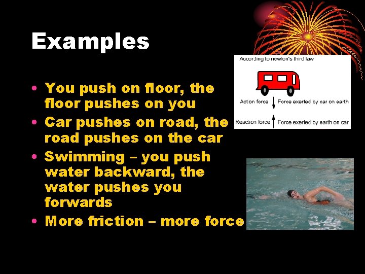 Examples • You push on floor, the floor pushes on you • Car pushes
