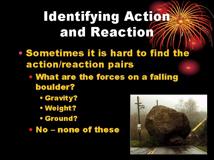 Identifying Action and Reaction • Sometimes it is hard to find the action/reaction pairs
