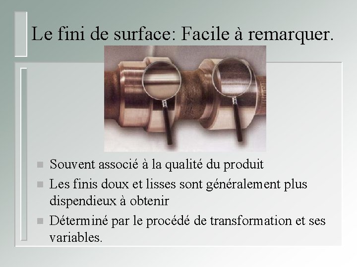 Le fini de surface: Facile à remarquer. n n n Souvent associé à la