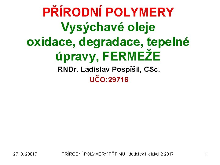 PŘÍRODNÍ POLYMERY Vysýchavé oleje oxidace, degradace, tepelné úpravy, FERMEŽE RNDr. Ladislav Pospíšil, CSc. UČO: