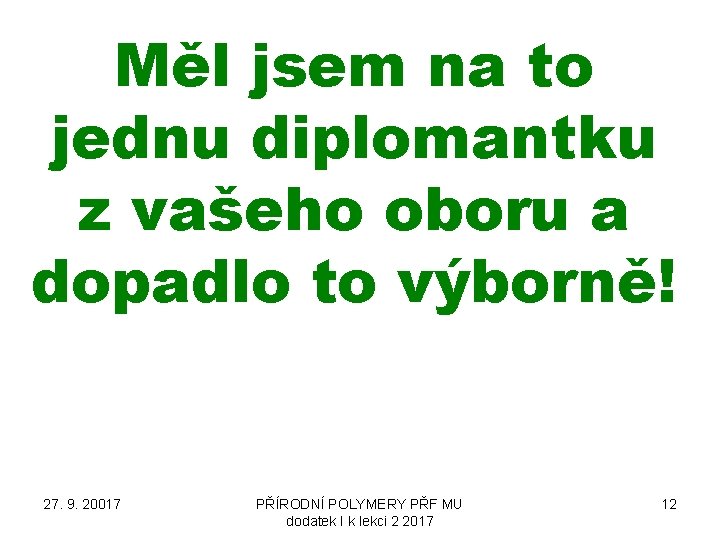 Měl jsem na to jednu diplomantku z vašeho oboru a dopadlo to výborně! 27.