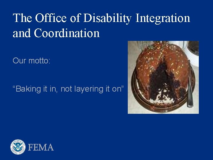 The Office of Disability Integration and Coordination Our motto: “Baking it in, not layering