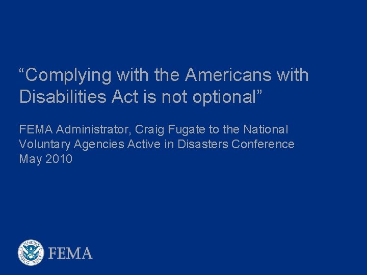 “Complying with the Americans with Disabilities Act is not optional” FEMA Administrator, Craig Fugate