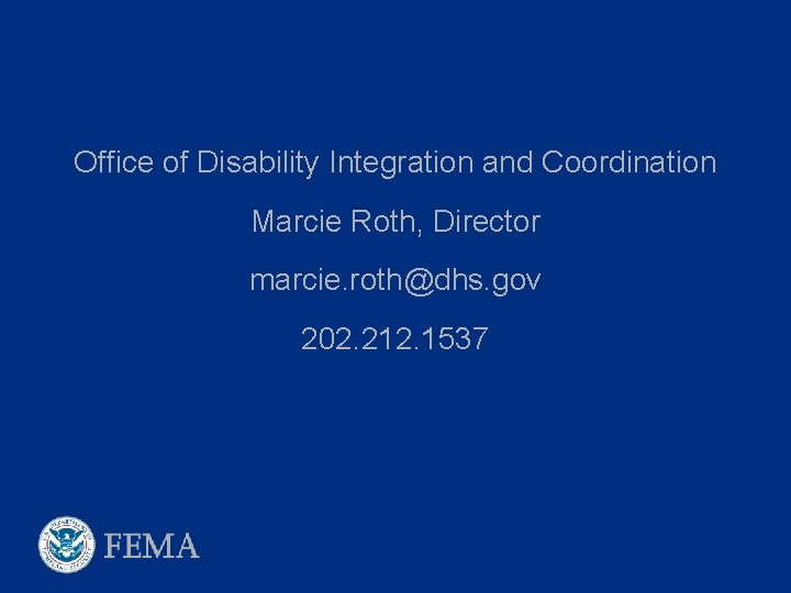 Office of Disability Integration and Coordination Marcie Roth, Director marcie. roth@dhs. gov 202. 212.